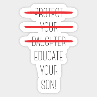 Protect your daughter - NO - Educate your son! It's high time we understand that its not about taking away your daughter's liberties. It's about teaching him to know what's wrong! Sticker